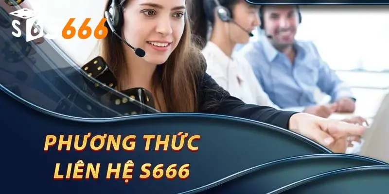 Update Phương Thức Liên Hệ S666 Mới Nhất 2024 Cho Tân Binh